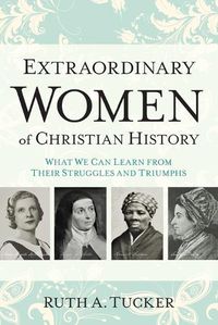 Cover image for Extraordinary Women of Christian History - What We Can Learn from Their Struggles and Triumphs