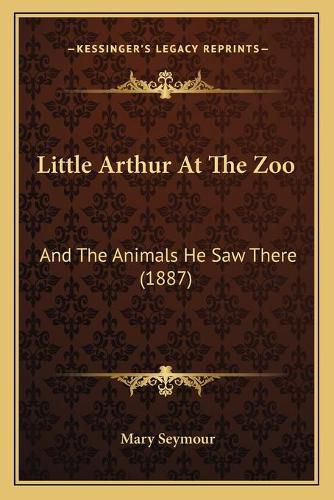 Little Arthur at the Zoo: And the Animals He Saw There (1887)