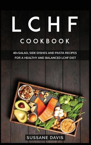 Lchf Cookbook: 40+Salad, Side dishes and pasta recipes for a healthy and balanced LCHF diet