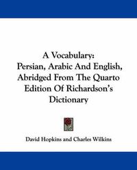 Cover image for A Vocabulary: Persian, Arabic and English, Abridged from the Quarto Edition of Richardson's Dictionary