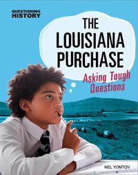 Cover image for The Louisiana Purchase: Asking Tough Questions