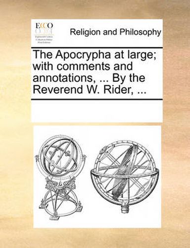 Cover image for The Apocrypha at Large; With Comments and Annotations, ... by the Reverend W. Rider, ...