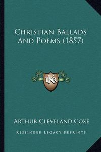 Cover image for Christian Ballads and Poems (1857) Christian Ballads and Poems (1857)