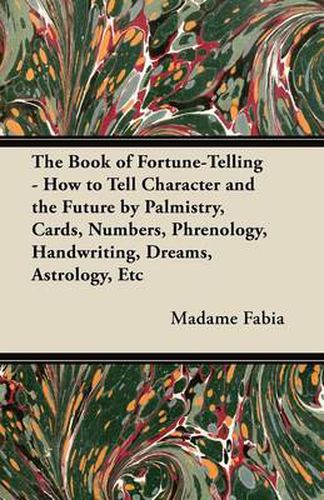 Cover image for The Book of Fortune-Telling - How to Tell Character and the Future by Palmistry, Cards, Numbers, Phrenology, Handwriting, Dreams, Astrology, Etc