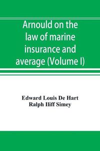 Cover image for Arnould on the law of marine insurance and average (Volume I)