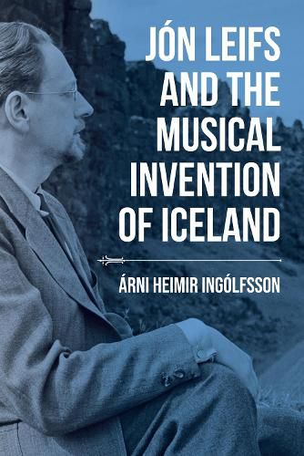 Cover image for Jon Leifs and the Musical Invention of Iceland