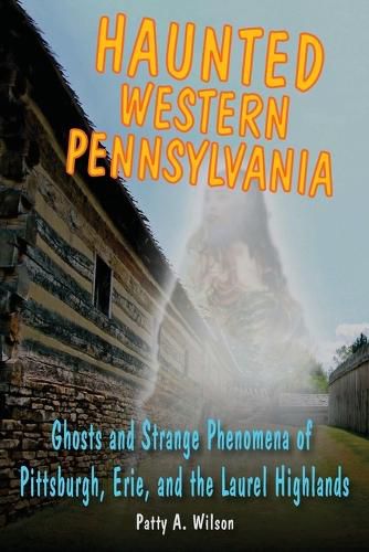 Cover image for Haunted Western Pennsylvania: Ghosts and Strange Phenomena of Pittsburgh, Erie, and the Laurel Highlands