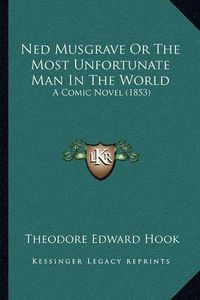 Cover image for Ned Musgrave or the Most Unfortunate Man in the World: A Comic Novel (1853)