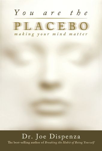 Cover image for You Are the Placebo: Making Your Mind Matter