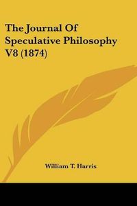 Cover image for The Journal Of Speculative Philosophy V8 (1874)