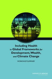 Cover image for Including Health in Global Frameworks for Development, Wealth, and Climate Change: Workshop Summary