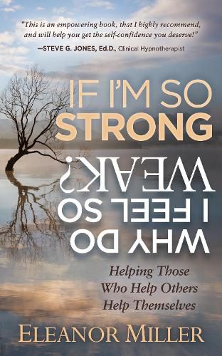 Cover image for If I'm So Strong, Why Do I Feel So Weak?: Helping Those Who Help Others Help Themselves
