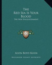 Cover image for The Red Sea Is Your Blood: The New Enlightenment