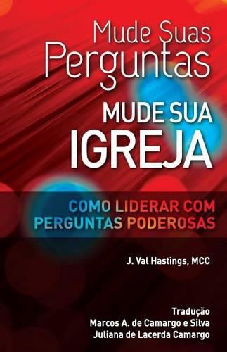 Cover image for Mude suas Perguntas, Mude sua Igreja: Como Liderar com Perguntas Poderosas