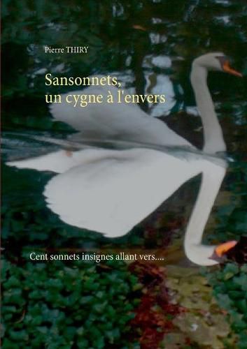 Cover image for Sansonnets, un cygne a l'envers: Cent sonnets, insignes allant vers....