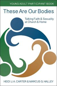 Cover image for These Are Our Bodies: Young Adult Participant Book: Talking Faith & Sexuality at Church & Home