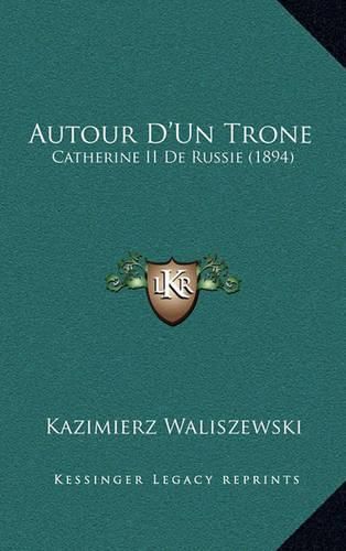 Cover image for Autour D'Un Trone: Catherine II de Russie (1894)