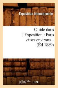 Cover image for Guide Dans l'Exposition: Paris Et Ses Environs (Ed.1889)