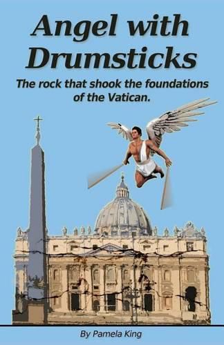 Cover image for Angel with Drumsticks: The Rock That Shook the Foundations of the Vatican