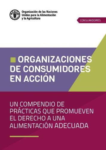 Organizaciones de consumidores en accion: Un compendio de practicas que promueven el derecho a una alimentacion adecuada