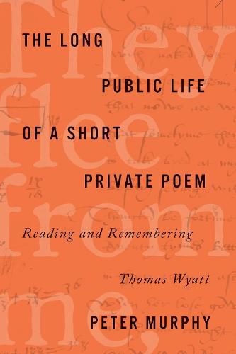 Cover image for The Long Public Life of a Short Private Poem: Reading and Remembering Thomas Wyatt