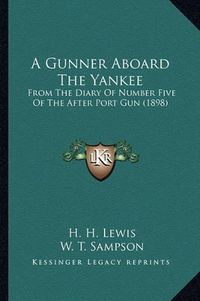 Cover image for A Gunner Aboard the Yankee a Gunner Aboard the Yankee: From the Diary of Number Five of the After Port Gun (1898) from the Diary of Number Five of the After Port Gun (1898)