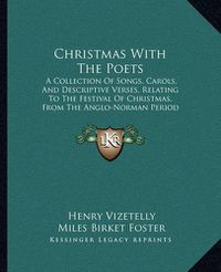 Cover image for Christmas with the Poets: A Collection of Songs, Carols, and Descriptive Verses, Relating to the Festival of Christmas, from the Anglo-Norman Period to the Present Time (1851)