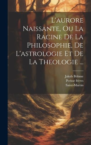Cover image for L'aurore Naissante, Ou La Racine De La Philosophie, De L'astrologie Et De La Theologie ...