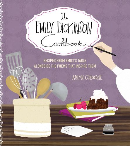 Cover image for The Emily Dickinson Cookbook: Recipes from Emily's Table Alongside the Poems That Inspire Them