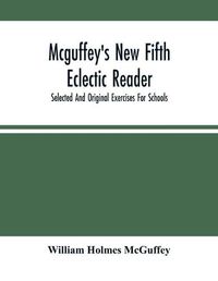 Cover image for Mcguffey'S New Fifth Eclectic Reader; Selected And Original Exercises For Schools