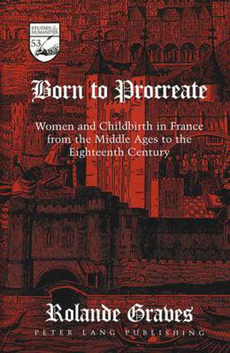 Born to Procreate: Women and Childbirth in France from the Middle Ages to the Eighteenth Century