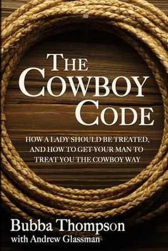 Cover image for The Cowboy Code: How A Lady Should Be Treated, And How To Get Your Man To Treat You The Cowboy Way