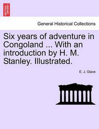 Cover image for Six Years of Adventure in Congoland ... with an Introduction by H. M. Stanley. Illustrated.