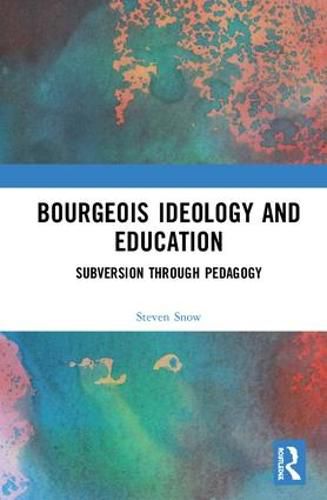 Cover image for Bourgeois Ideology and Education: Subversion Through Pedagogy