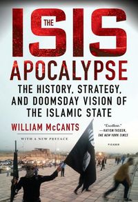 Cover image for The ISIS Apocalypse: The History, Strategy, and Doomsday Vision of the Islamic State