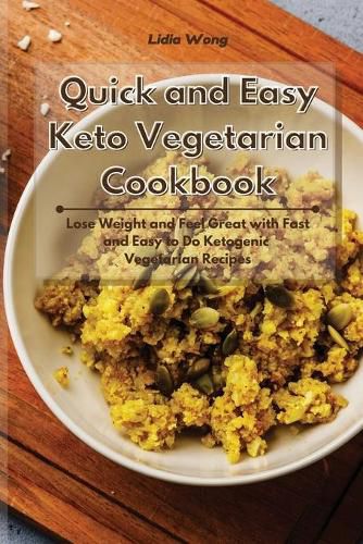 Cover image for Quick and Easy Keto Vegetarian Cookbook: Lose Weight and Feel Great with Fast and Easy to Do Ketogenic Vegetarian Recipes