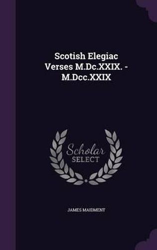 Scotish Elegiac Verses M.DC.XXIX. - M.DCC.XXIX