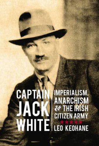 Cover image for Captain Jack White: Imperialism, Anarchism, and the Irish Citizen Army