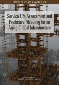 Cover image for Service Life Assessment and Predictive Modeling for an Aging Critical Infrastructure: Proceedings of a Workshop