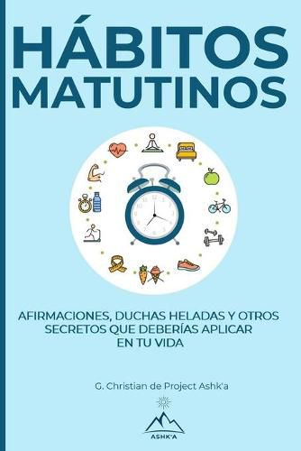 Cover image for Habitos Matutinos: Afirmaciones, Duchas Heladas y Otros Secretos Que Deberias Aplicar en Tu Vida