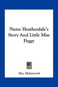 Cover image for Nurse Heatherdale's Story and Little Miss Peggy