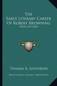 Cover image for The Early Literary Career of Robert Browning: Four Lectures