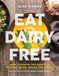 Cover image for Eat Dairy Free: Your Essential Cookbook for Everyday Meals, Snacks, and Sweets