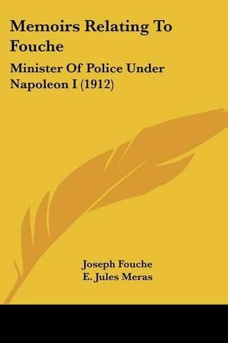 Memoirs Relating to Fouche: Minister of Police Under Napoleon I (1912)