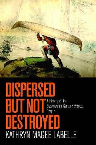 Cover image for Dispersed but Not Destroyed: A History of the Seventeenth-Century Wendat People