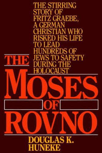 Cover image for The Moses of Rovno: The stirring story of Fritz Graebe, A German Christian who risked his life to lead hundreds of Jews to safety during the Holocaust