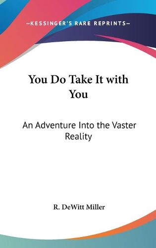 Cover image for You Do Take It with You: An Adventure Into the Vaster Reality