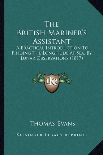 The British Mariner's Assistant: A Practical Introduction to Finding the Longitude at Sea, by Lunar Observations (1817)