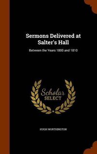 Cover image for Sermons Delivered at Salter's Hall: Between the Years 1800 and 1810