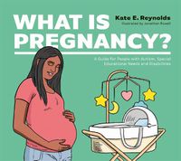 Cover image for What Is Pregnancy?: A Guide for People with Autism, Special Educational Needs and Disabilities